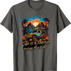 Life Is A Journey Enjoy The Ride Shirt, Overlanding Tee, Off-Road Camp Gift