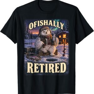 Ofishally Retired Not My Problem Shirt, Owl Ice Fishing Tee, Retirement Gift