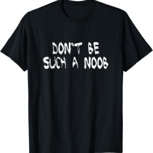 Don't Be Such A Noob Shirt, Funny Gamer Tee, Gaming Gift