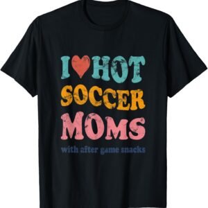 I Love Hot Soccer Moms Shirt, Funny After Game Snacks Tee, Soccer Mom Gift