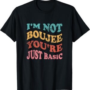 I'm Not Boujee You're Just Basic Mom Shirt, Funny Mom Tee, Mom Gift