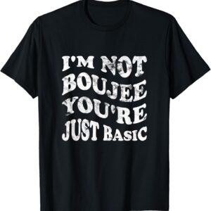 I'm Not Boujee You're Just Basic Mom Shirt, Funny Mom Tee, Mom Gift