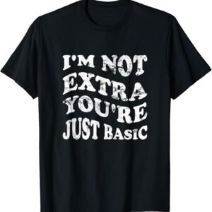 I'm Not Extra You're Just Basic Mom Shirt, Funny Mom Tee, Mom Gift