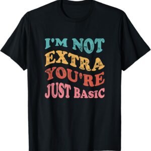 I'm Not Extra You're Just Basic Mom Shirt, Funny Mom Tee, Mom Gift