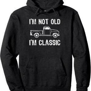 I'm Not Old I'm Classic Truck Hoodie, Vintage Distressed Sweatshirt, Birthday Gift