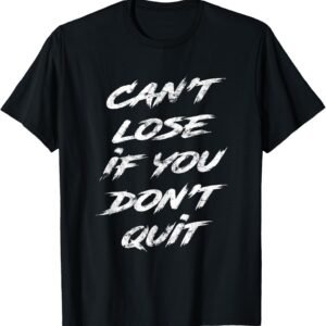 Can't Lose If You Don't Quit Shirt, Motivational Tee, Hustle Gift