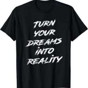 Turn Your Dreams Into Reality Shirt, Motivational Tee, Inspirational Gift
