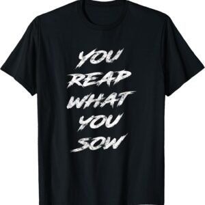 You Reap What You Sow Shirt, Motivational Tee, Inspirational Gift