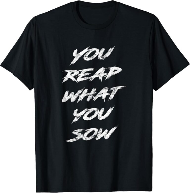 You Reap What You Sow Shirt, Motivational Tee, Inspirational Gift design