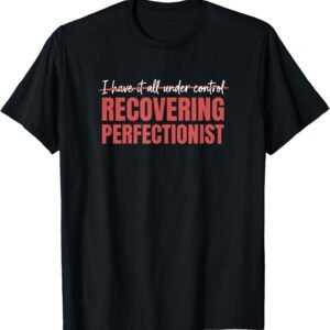I Have It All Under Control Shirt, Recovering Perfectionist Tee, Funny Perfectionist Gift
