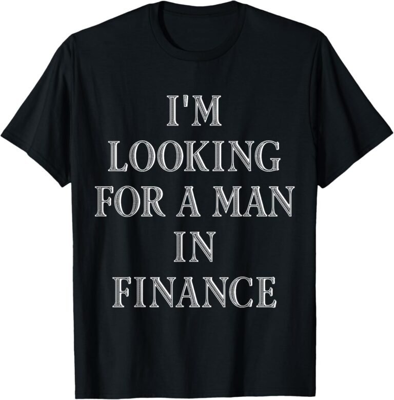 Looking For A Man In Finance Shirt, Funny Quote Tee, Sassy Gift design